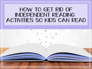 Read more about the article How to Get Rid of Independent Reading Activities so Kids Can Read