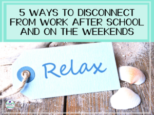 Read more about the article 5 Ways to Disconnect From Work After School and On the Weekends